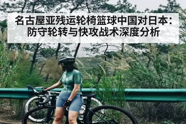 名古屋亚残运轮椅篮球中国对日本：防守轮转与快攻战术深度分析